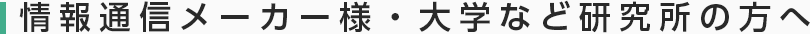 情報通信メーカー様・大学など研究所の方へ